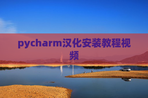 pycharm汉化安装教程视频 pycharm汉化安装教程视频